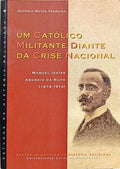 UM CATÓLICO MILITANTE DIANTE DA CRISE NACIONAL: MANUEL ISAÍAS ABÚNDIO DA SILVA, (1874-1914).