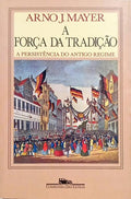 A FORÇA DA TRADIÇÃO: A PERSISTÊNCIA DO ANTIGO REGIME (1948-1914).