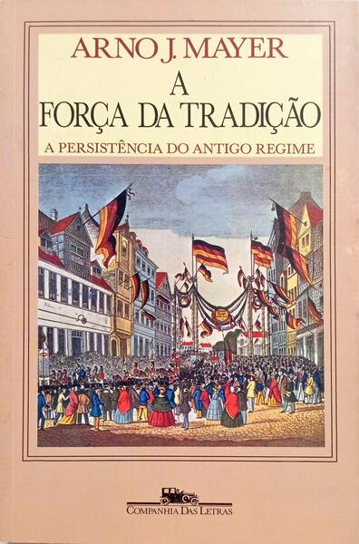 A FORÇA DA TRADIÇÃO: A PERSISTÊNCIA DO ANTIGO REGIME (1948-1914).