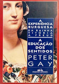 A EXPERIÊNCIA BURGUESA DA RAINHA VITÓRIA A FREUD: A EDUCAÇÃO DOS SENTIDOS.