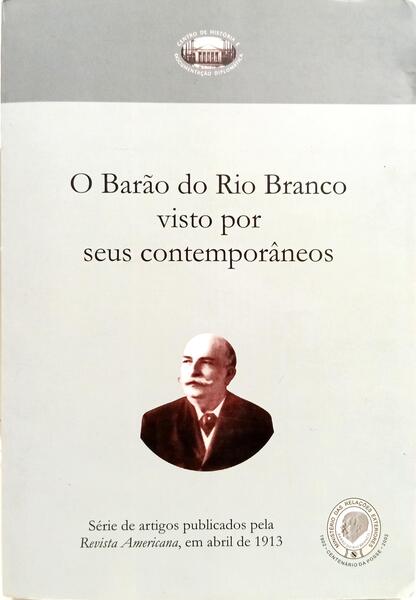 O BARÃO DO RIO BRANCO VISTO POR SEUS CONTEMPORÂNEOS.