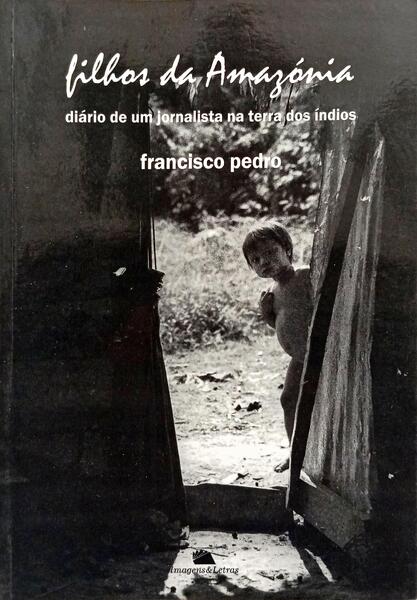 FILHOS DA AMAZÓNIA: DIÁRIO DE UM JORNALISTA NA TERRA DOS ÍNDIOS. [1.ª EDIÇÃO]