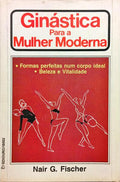 GINÁSTICA PARA A MULHER MODERNA: BELEZA E VITALIDADE.