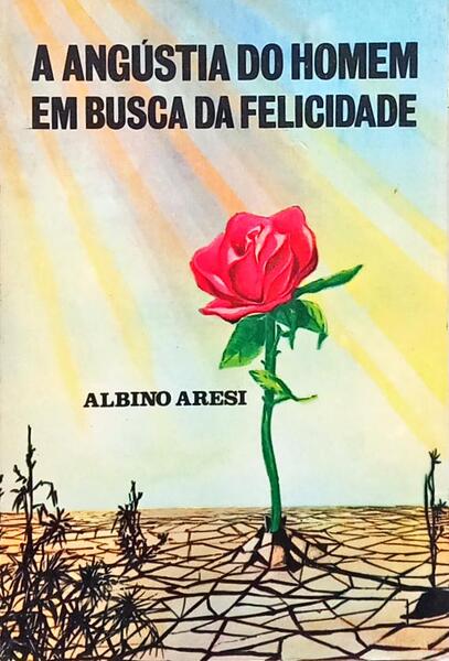 A ANGÚSTIA DO HOMEM EM BUSCA DA FELICIDADE.
