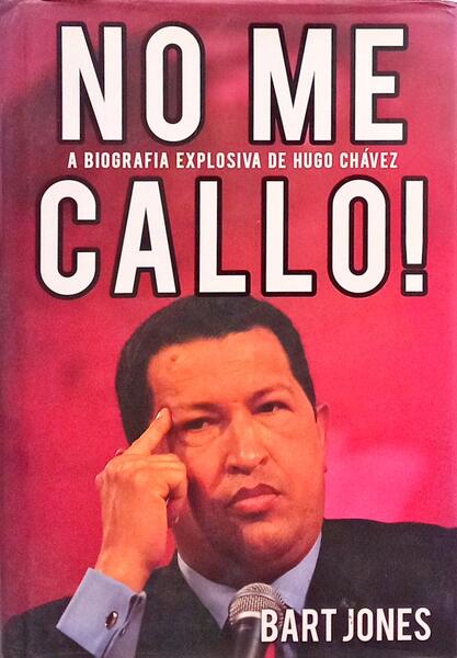 NO ME CALLO! A BIOGRAFIA EXPLOSIVA DE HUGO CHÁVEZ.
