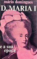 D. MARIA I E A SUA ÉPOCA. [ENCADERNADO]
