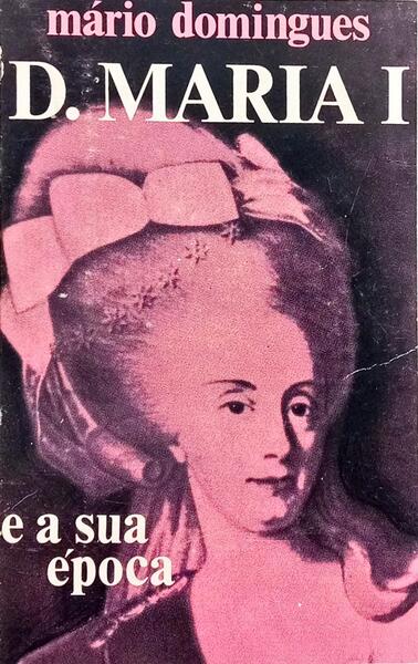 D. MARIA I E A SUA ÉPOCA. [ENCADERNADO]