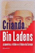 CRIANDO BIN LADENS: A AMÉRICA, O ISLÃO E O FUTURO DA EUROPA. [1.ª EDIÇÃO]