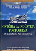 HISTÓRIA DA INDÚSTRIA PORTUGUESA DA IDADE MÉDIA AOS NOSSOS DIAS.