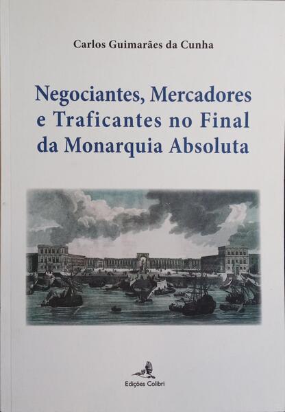 NEGOCIANTES, MERCADORES E TRAFICANTES NO FINAL DA MONARQUÍA ABSOLUTA.
