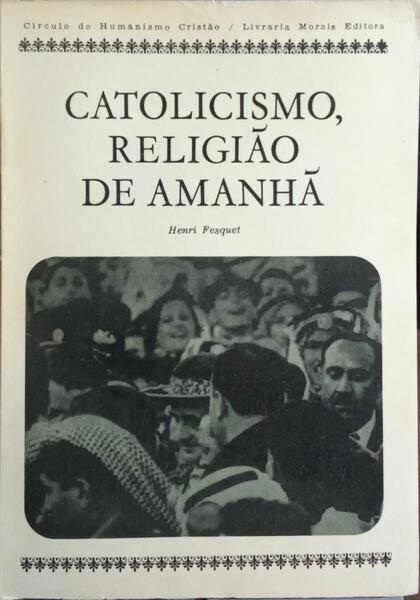 CATOLICISMO, RELIGIÃO DE AMANHÃ.
