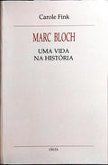 MARC BLOCH: UMA VIDA NA HISTÓRIA.