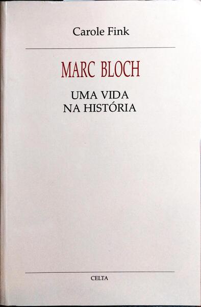MARC BLOCH: UMA VIDA NA HISTÓRIA.