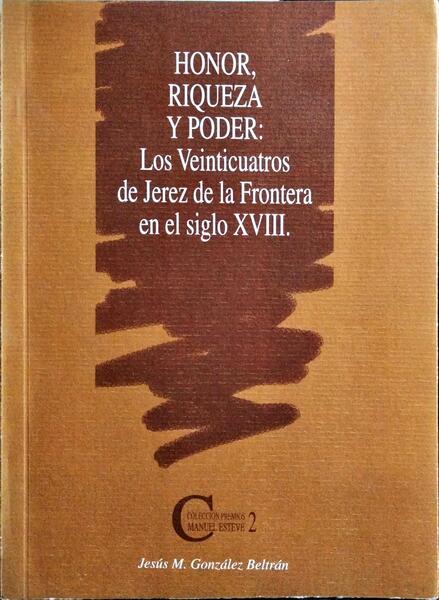 HONOR, RIQUEZA Y PODER: LOS VEINTICUATROS DE JEREZ DE LA FRONTERA EN EL SIGLO XVIII.