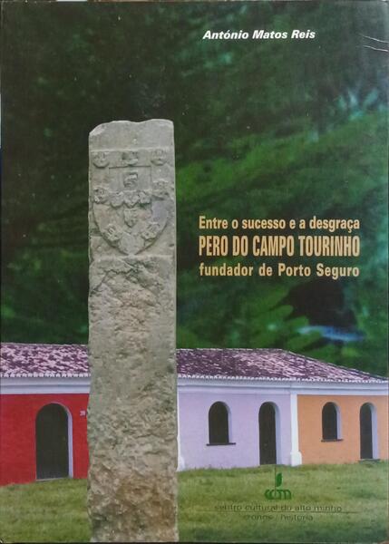 ENTRE O SUCESSO E A DESGRAÇA: PERO DO CAMPO TOURINHO, FUNDADOR DE PORTO SEGURO.