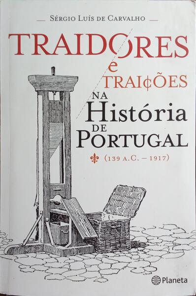 TRAIDORES E TRAIÇÕES NA HISTÓRIA DE PORTUGAL (139 A.C.-1917).