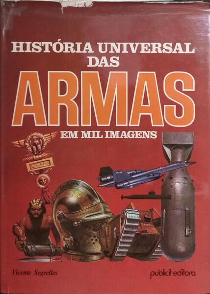 HISTÓRIA UNIVERSAL DAS ARMAS EM MIL IMAGENS.