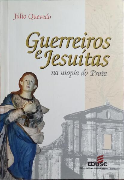 GUERREIROS E JESUÍTAS NA UTOPIA DO PRATA.
