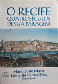 O RECIFE: QUATRO SÉCULOS DE SUA PAISAGEM.