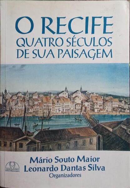 O RECIFE: QUATRO SÉCULOS DE SUA PAISAGEM.