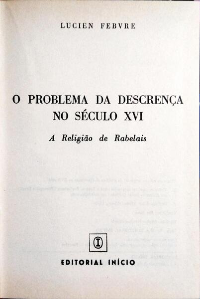 O PROBLEMA DA DESCRENÇA NO SÉCULO XVI, A RELIGIÃO DE RABELAIS.