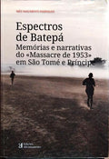 ESPECTROS DE BATEPÁ: MEMÓRIAS E NARRATIVAS DO «MASSACRE DE 1953» EM SÃO TOMÉ E PRÍNCIPE.