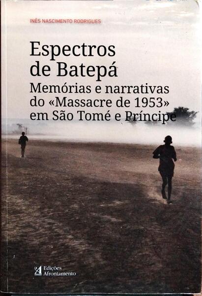 ESPECTROS DE BATEPÁ: MEMÓRIAS E NARRATIVAS DO «MASSACRE DE 1953» EM SÃO TOMÉ E PRÍNCIPE.