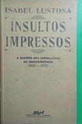 INSULTOS IMPRESSOS. A GUERRA DOS JORNALISTAS NA INDEPENDÊNCIA (1821-1823).