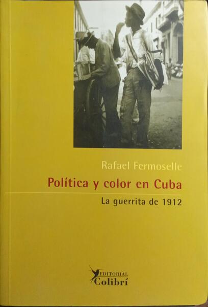 POLÍTICA Y COLOR EN CUBA, LA GUERRITA DE 1912.