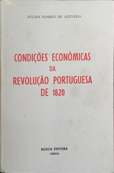 CONDIÇÕES ECONÓMICAS DA REVOLUÇÃO PORTUGUESA DE 1820. [2.ª EDIÇÃO]