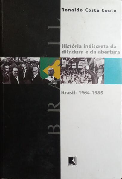 HISTÓRIA INDISCRETA DA DITADURA E DA ABERTURA BRASIL: 1964 - 1985. [4.ª EDIÇÃO]
