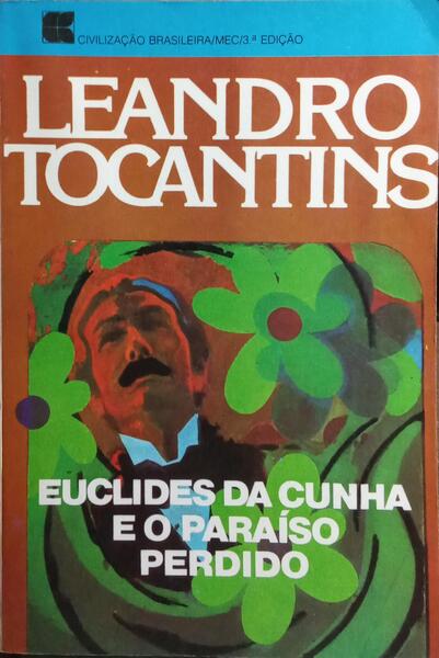 EUCLIDES DA CUNHA E O PARAÍSO PERDIDO. [3.ª EDIÇÃO]