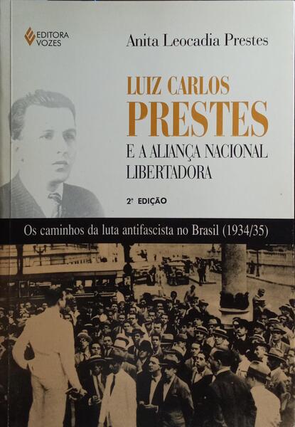 LUIZ CARLOS PRESTES E A ALIANÇA NACIONAL LIBERTADORA. [2.ª EDIÇÃO]