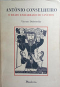 ANTÔNIO CONSELHEIRO: O BEATO ENDIABRADO DE CANUDOS.