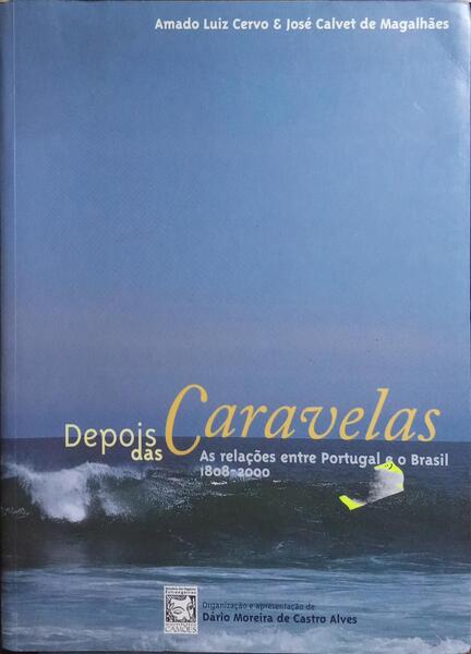 DEPOIS DAS CARAVELAS. AS RELAÇÕES ENTRE PORTUGAL E O BRASIL, 1808-2000.
