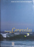 DEPOIS DAS CARAVELAS. AS RELAÇÕES ENTRE PORTUGAL E O BRASIL, 1808-2000.
