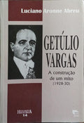 GETÚLIO VARGAS: A CONSTRUÇÃO DE UM MITO (1928-30).