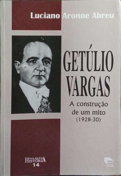 GETÚLIO VARGAS: A CONSTRUÇÃO DE UM MITO (1928-30).