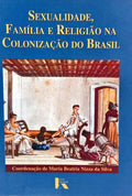 SEXUALIDADE, FAMÍLIA E RELIGIÃO NA COLONIZAÇÃO DO BRASIL.