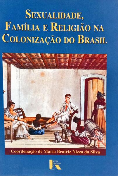 SEXUALIDADE, FAMÍLIA E RELIGIÃO NA COLONIZAÇÃO DO BRASIL.