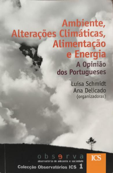 AMBIENTE, ALTERAÇÕES CLIMÁTICAS, ALIMENTAÇÃO E ENERGIA: A OPINIÃO DOS PORTUGUESES. [1.ª EDIÇÃO]