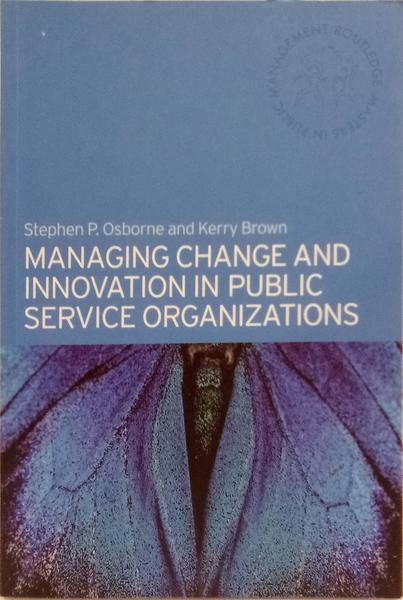 MANAGING CHANGE AND INNOVATION IN PUBLIC SERVICE ORGANIZATIONS.
