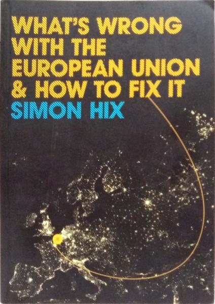 WHAT'S WRONG WITH THE EUROPEAN UNION AND HOW TO FIX IT.