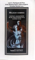 MOLDEAR HOMBRES, JUVENTUD Y REPRESENTACIÓN DE LAS MASCULINIDADES EN LA SOCIEDAD ACTUAL.