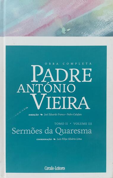 SERMÕES DA QUARESMA. [CÍRCULO DE LEITORES, TOMO II, VOLUME 3/1.ª EDIÇÃO, REIMP. 2015]