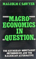 MACRO-ECONOMICS IN QUESTION: THE KEYNESIAN-MONETARIST ORTHODOXIES AND THE KALECKIAN ALTERNATIVE.