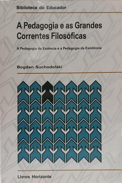 A PEDAGOGIA E AS GRANDES CORRENTES FILOSÓFICAS. [5.ª EDIÇÃO]
