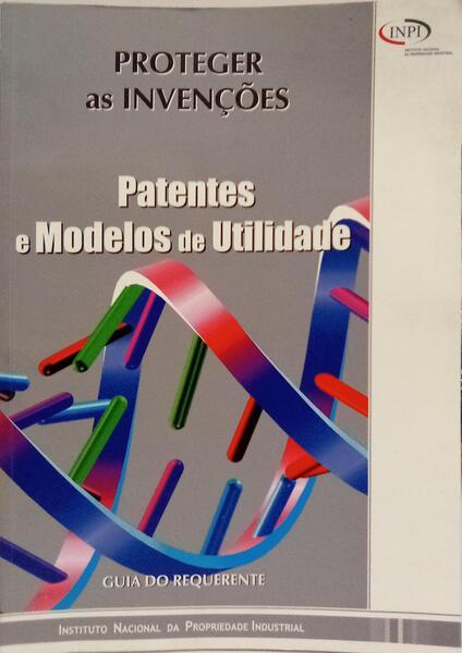 PROTEGER AS INVENÇÕES: PATENTES E MODELOS DE UTILIDADE. [1.ª EDIÇÃO]