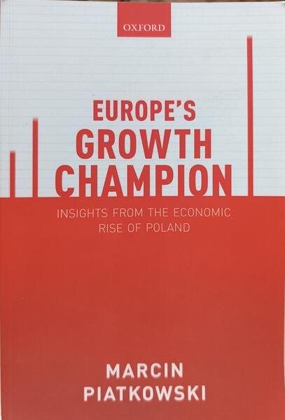 EUROPE'S GROWTH CHAMPION, INSIGHT FROM THE ECONOMIC RISE OF POLAND.