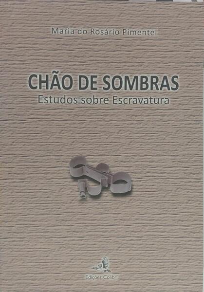 CHÃO DE SOMBRAS: ESTUDOS SOBRE ESCRAVATURA. [1.ª EDIÇÃO]